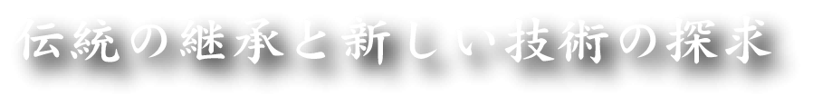 伝統の継承と新しい技術の探求